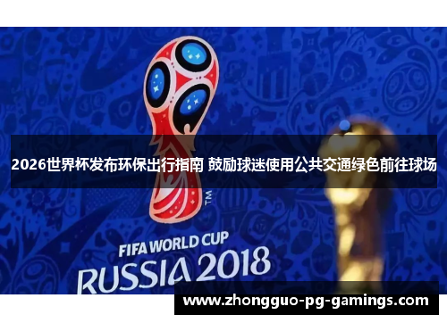 2026世界杯发布环保出行指南 鼓励球迷使用公共交通绿色前往球场