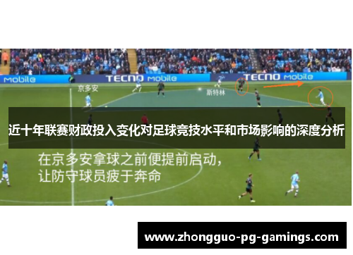 近十年联赛财政投入变化对足球竞技水平和市场影响的深度分析 近十年联赛财政投入变化对足球竞技水平和市场影响的深度分析