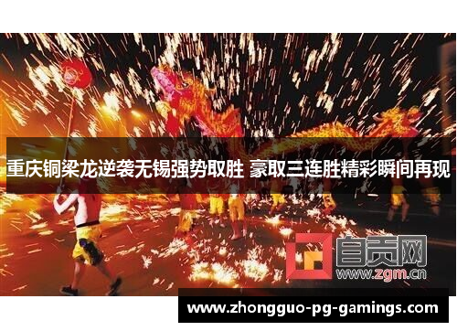 重庆铜梁龙逆袭无锡强势取胜 豪取三连胜精彩瞬间再现 重庆铜梁龙逆袭无锡强势取胜 豪取三连胜精彩瞬间再现